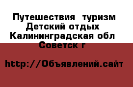 Путешествия, туризм Детский отдых. Калининградская обл.,Советск г.